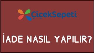 Çiçek Sepeti İade Nasıl Yapılır İade İşlemleri [upl. by Alecia]