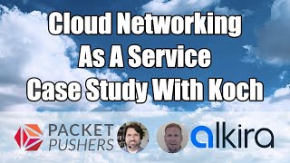 Cloud Networking as a Service Case Study With Koch  Alkira  Packet Pushers Livestream [upl. by Aleras112]