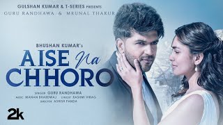 Aise Na Chhoro Song  Guru Randhawa Mrunal T Manan B Rashmi V  Ashish P  Bhushan K [upl. by Sisxela]