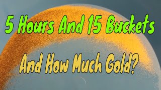 5 Hours 15 Buckets And How Much Gold [upl. by Aniretak]