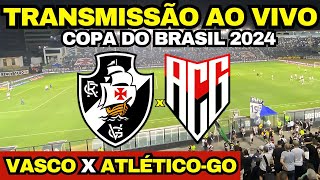 VASCO X ATLÃ‰TICO GO DIRETO DE SÃƒO JANUÃRIO  TRANSMISSÃƒO AO VIVO  COPA DO BRASIL 2024 [upl. by Dunham]