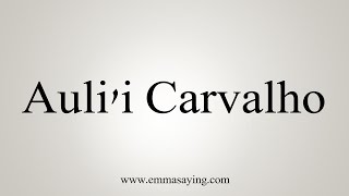 How to Pronounce Aulii Carvalho [upl. by Assej156]