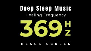 Healing Frequency 369hz Release negative thoughts Overcome fear Meditation  DEEP SLEEP MUSIC [upl. by Alliehs]