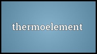 Thermoelement Meaning [upl. by Latsyrc]