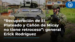 “Recuperación de El Plateado y Cañón de Micay no tiene retroceso” general Erick Rodríguez [upl. by Leveroni]