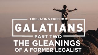 The Gleanings of a Former Legalist  Part Two Liberating Freedom Sermons Series [upl. by Bar]