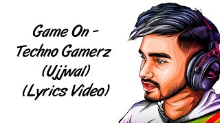 Game On LYRICS  Techno Gamerz Ujjwal Lyrics  Sez On The Beat  SahilMix Lyrics [upl. by Ettevi]