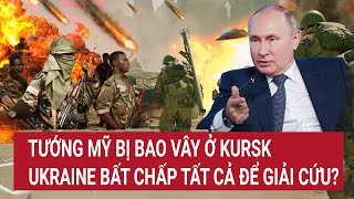 Thời sự quốc tế Tướng Mỹ bị bao vây ở Kursk Ukraine bất chấp tất cả để giải cứu [upl. by Arno]