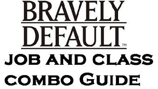 Bravely Default  Job and Class Combo Guide READ DESCRIPTION  The MetaGame [upl. by Drugge]