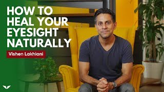 How To Heal Your Eyesight Naturally  Vishen Lakhiani [upl. by Oah]