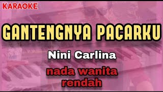 Karaoke GANTENGNYA PACARKU nada wanita rendah  Nini Carlina amp Doyok [upl. by Ronnholm758]