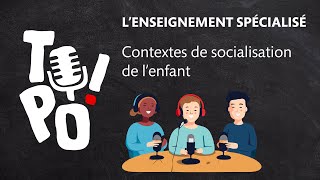 TOPO  Lenseignement spécialisé  Chapitre 2  Contextes de socialisation de lenfant [upl. by Sucramaj491]