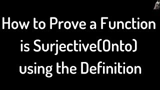 How to Prove a Function is SurjectiveOnto Using the Definition [upl. by Golliner]