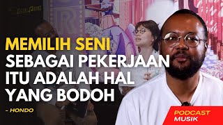 EKSLUSIF  PODCAST HONDO quotMEMILIH SENI SEBAGAI PEKERJAAN ADALAH HAL YANG BODOHquot MASAK SIH [upl. by Syah]