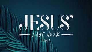 Jesus Last Week Part 5  032424 Sermon [upl. by Ecreip]