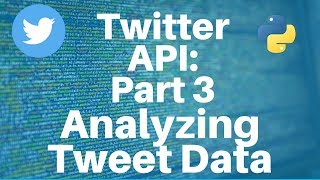 Twitter API with Python Part 3  Analyzing Tweet Data [upl. by Anonyw]