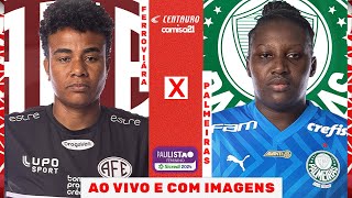 🔴FERROVIÁRIA X PALMEIRAS  SEMIFINAL AO VIVO E COM IMAGENS  PAULISTÃO FEMININO SICREDI [upl. by Hajan969]