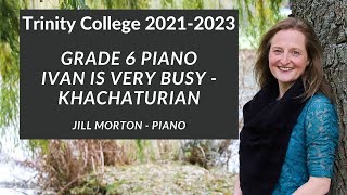 Ivan is Very Busy  Khachaturian Grade 6 Trinity College Piano 20212023 Jill Morton  Piano [upl. by Nuri]