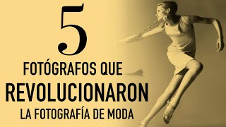 5 FOTÓGRAFOS QUE REVOLUCIONARON LA MODA [upl. by Perron438]