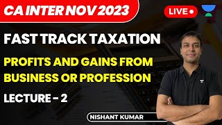 Profits and Gains from Business or Profession  Lecture 2  Fast Track Taxation  CA Inter NOV 2023 [upl. by Neyu]