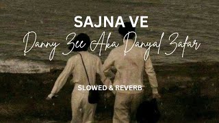 Sajna Ve by Danny Zee aka Danyal Zafar Slowed amp Reverb [upl. by Yenahteb]