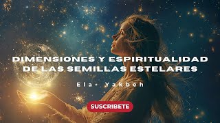 Dimensiones y Espiritualidad de las Semillas Estelares  Ela Yakbeh semillasestelares [upl. by Issirk606]