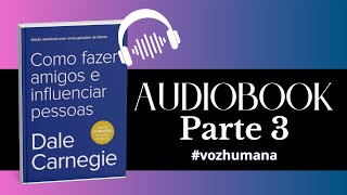 Audiobook Como Fazer Amigos e Influenciar Pessoas PARTE 3  Dale Carnegie  narraçãohumana [upl. by Odine183]