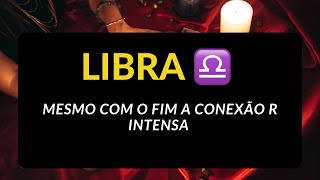 LIBRA ♎️ MESMO COM O FIM ESTÁ CONEXÃO E INTENSA [upl. by Ees]