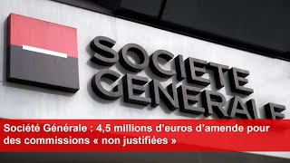 Société Générale  45 millions d’euros d’amende pour des commissions « non justifiées » [upl. by Negroj79]