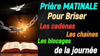 Prière MATINALE Pour briser les blocages  Cadenas et chaines que lennemi a placée autour de vous [upl. by Edge]