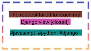 The request failed to reach my Django view closed [upl. by Dnob]