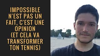 IMPOSSIBLE NEST PAS UN FAIT CEST UNE OPINION Et cela va transformer ton tennis [upl. by Elisee]