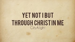 Yet Not I But Through Christ In Me  CityAlight Lyric Video [upl. by Tnek]