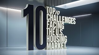 Top 10 Challenges Facing the U S Housing Market [upl. by Schwinn]