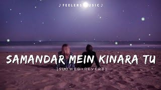 Samandar Mein Kinara Tu  SlowedReverb Feelers Music [upl. by Graaf]