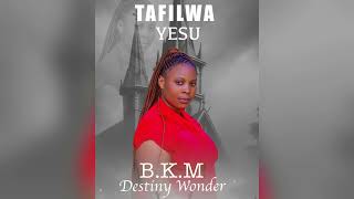 BKM Destiny Wonder  Tafilwa Yesuofficial Audio [upl. by Senaj]