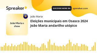 Eleições municipais em Osasco 2024 João Maria andarilho utópico feito com Spreaker [upl. by Buford501]