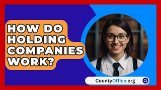 How Do Holding Companies Work  CountyOfficeorg [upl. by Kcireddor626]