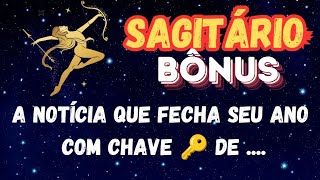 SAGITÁRIO 🏹 BÔNUS 🥰 A NOTÍCIA QUE FECHA SEU ANO COM CHAVE DE 🔑aprofetizali [upl. by Alidus]