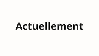 How to pronounce Actuellement [upl. by Atikal]