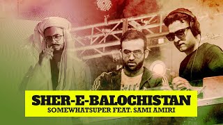 SherEBalochistan  SomeWhatSuper feat Sami Amiri  AWR Productions  New Pakistani Song [upl. by Ronnoc]