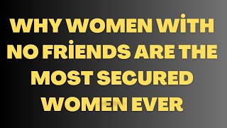 Why Women With No Friends Are The MOST SECURED Women Ever [upl. by Adiam]