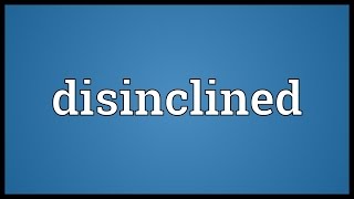 Disinclined Meaning [upl. by Kennan]