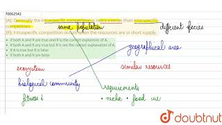A Generally the intraspecific competition is more intense than interspecific competition R [upl. by Cho]
