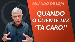 Dica Quando o cliente diz quotTá caroquot  Falando de Loja 30 [upl. by Enaxor]