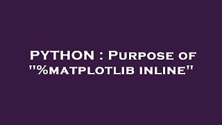 PYTHON  Purpose of quotmatplotlib inlinequot [upl. by Danice]