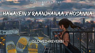 Hawayein x Raanjhanaa x HosannaSlowed Reverb Arijit SinghLofi Boy [upl. by Bohi]