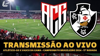 VASCO X ATLÉTICO GO TRANSMISSÃO AO VIVO DIRETO DE GOIÂNIA  BRASILEIRÃO 2024 17ª RODADA [upl. by Uzzi79]