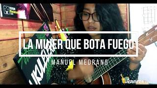 LA MUJER QUE BOTA FUEGO  MANUEL MEDRANO  COVER UKULELE [upl. by Nedda]