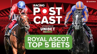 TOP 5 BETS AT ROYAL ASCOT 2024  Horse Racing Tips  Racing Postcast [upl. by Ciredec]